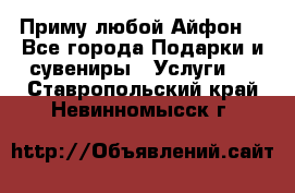 Приму любой Айфон  - Все города Подарки и сувениры » Услуги   . Ставропольский край,Невинномысск г.